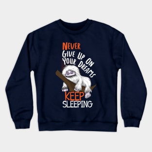 Abominable Snowman Yeti Funny Saying Never Give Up On Your Dreams Keep Sleeping Crewneck Sweatshirt